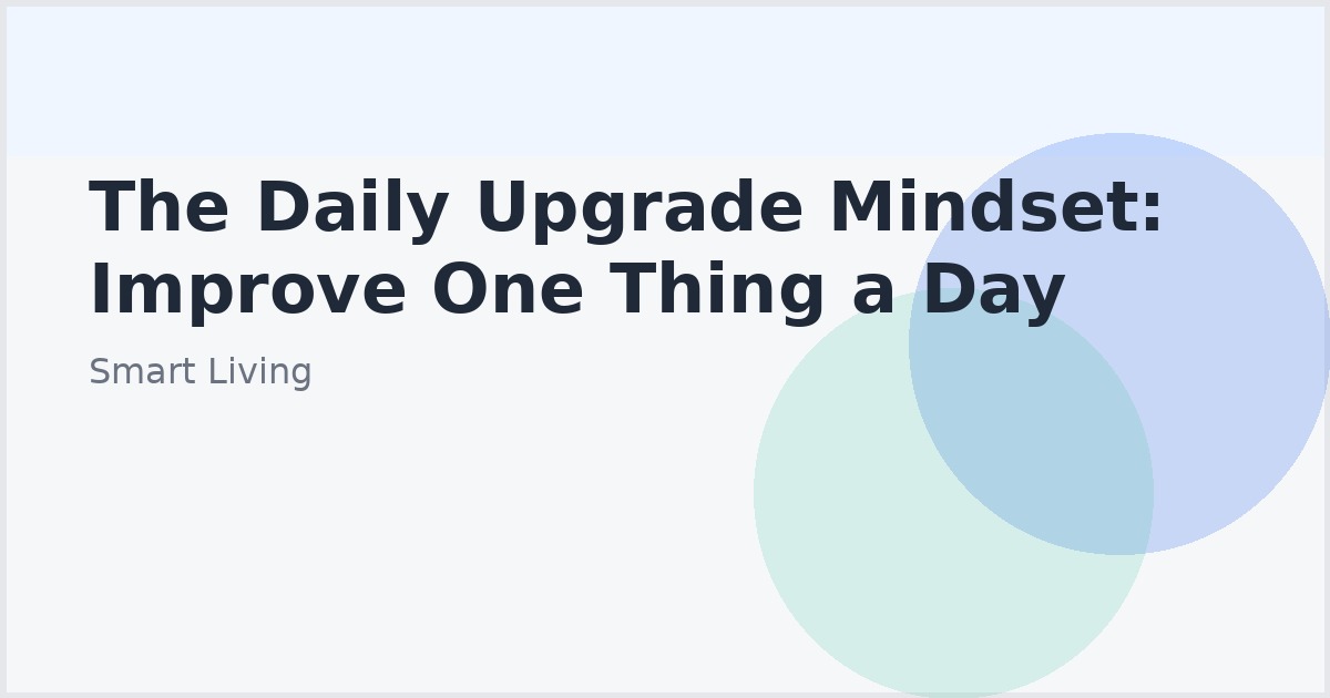 The Daily Upgrade Mindset: Improve One Thing a Day