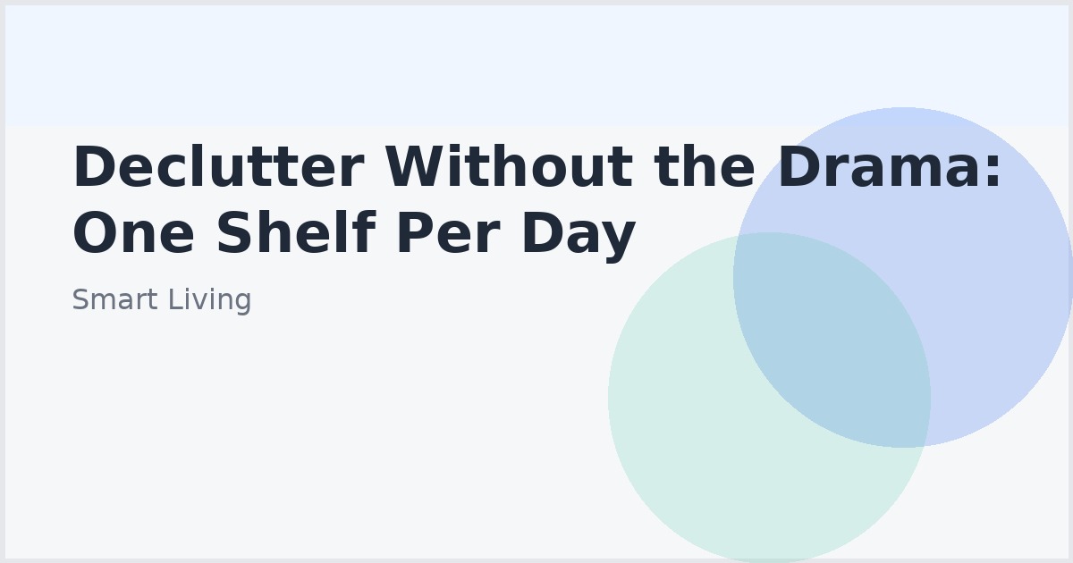 Declutter Without the Drama: One Shelf Per Day
