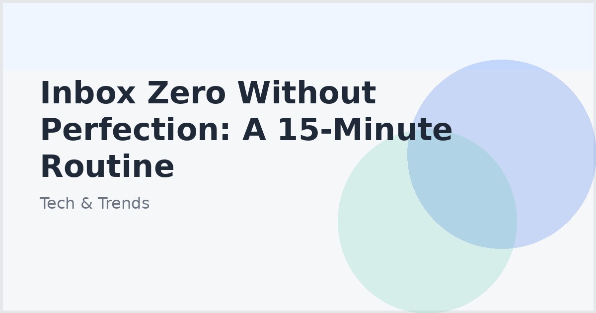Inbox Zero Without Perfection: A 15-Minute Routine