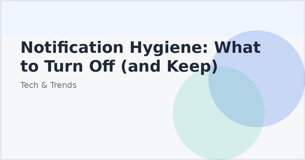 Notification Hygiene: What to Turn Off (and Keep)